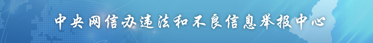 中央网信办违法和不良信息举报中心